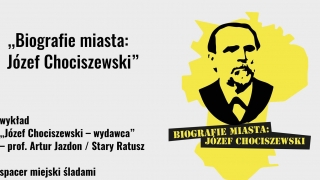 Biografie miasta: Józef Chociszewski - wykład i oprowadzanie po mieście