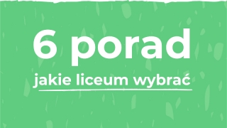 6 porad, jak wybrać dobre liceum